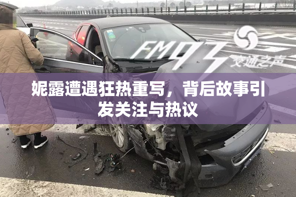 妮露遭遇狂热重写，背后故事引发关注与热议