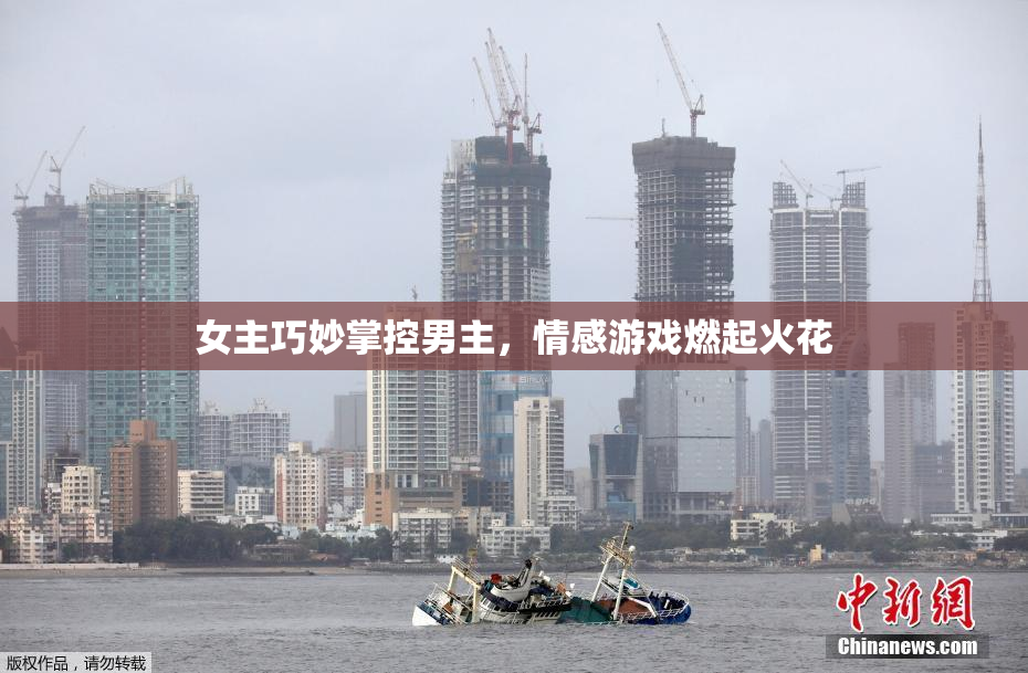 女主巧妙掌控男主，情感游戏燃起火花