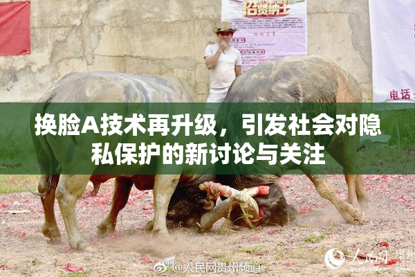 换脸A技术再升级，引发社会对隐私保护的新讨论与关注