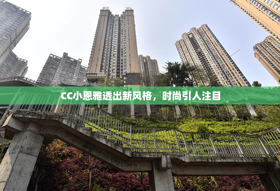 CC小恩雅透出新风格，时尚引人注目