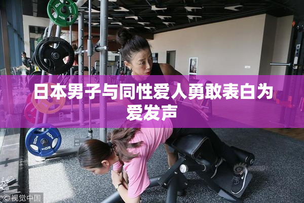 日本男子与同性爱人勇敢表白为爱发声