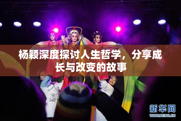 杨颖深度探讨人生哲学，分享成长与改变的故事