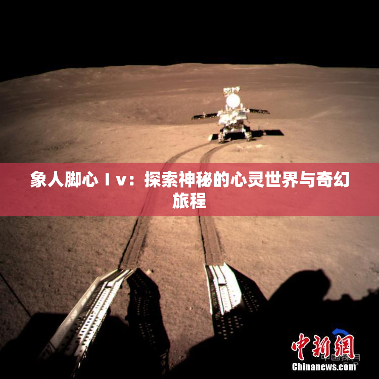 象人脚心Ⅰv：探索神秘的心灵世界与奇幻旅程