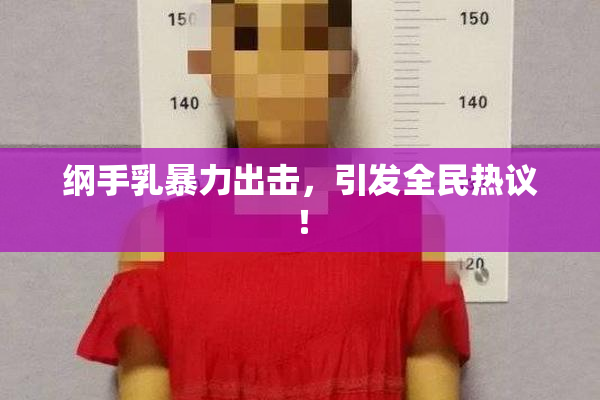 纲手乳暴力出击，引发全民热议！