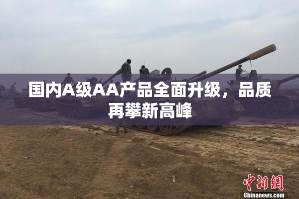 国内A级AA产品全面升级，品质再攀新高峰