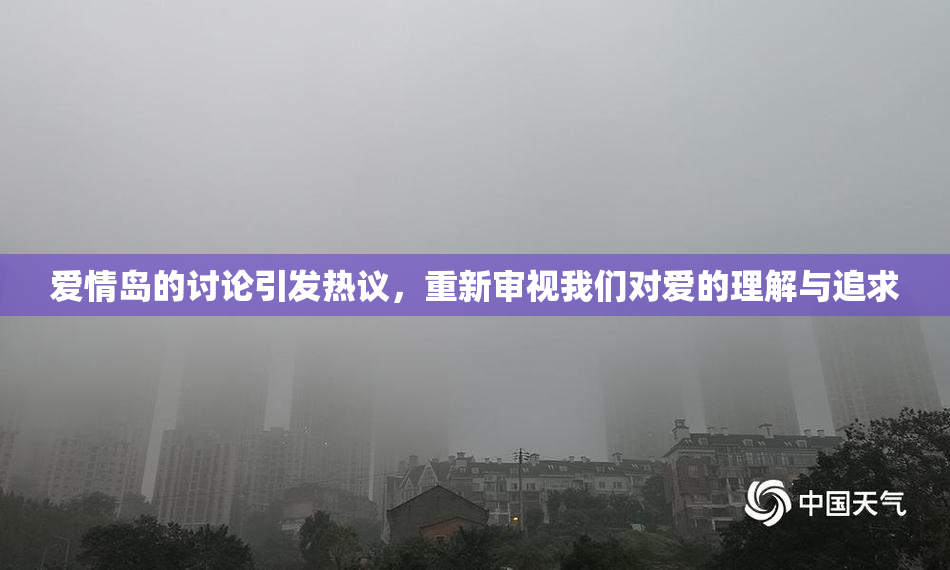 爱情岛的讨论引发热议，重新审视我们对爱的理解与追求