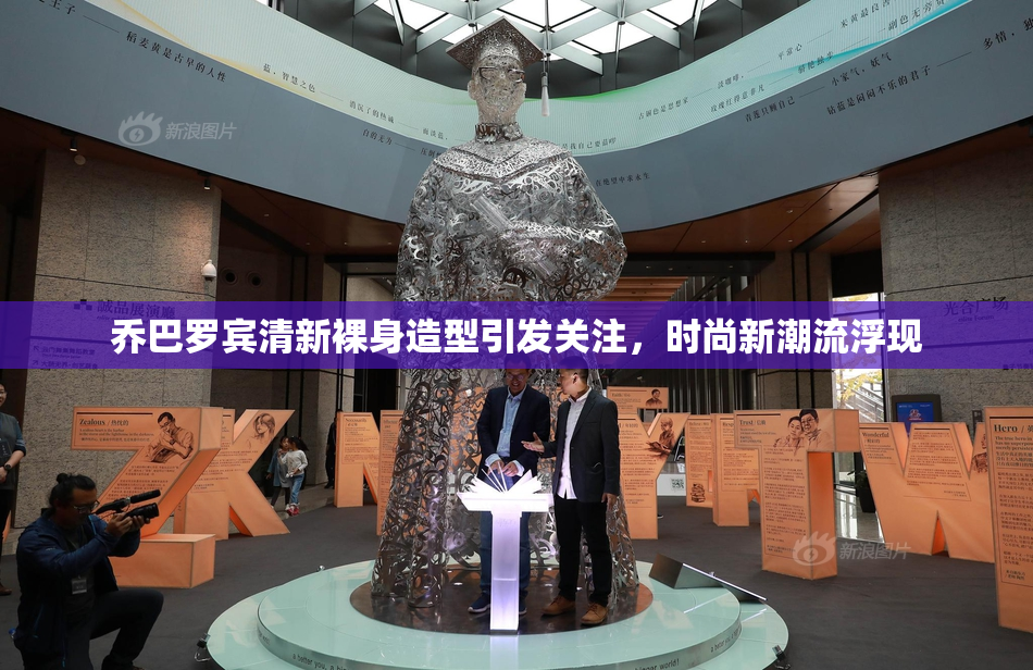 乔巴罗宾清新裸身造型引发关注，时尚新潮流浮现