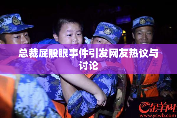 总裁屁股眼事件引发网友热议与讨论