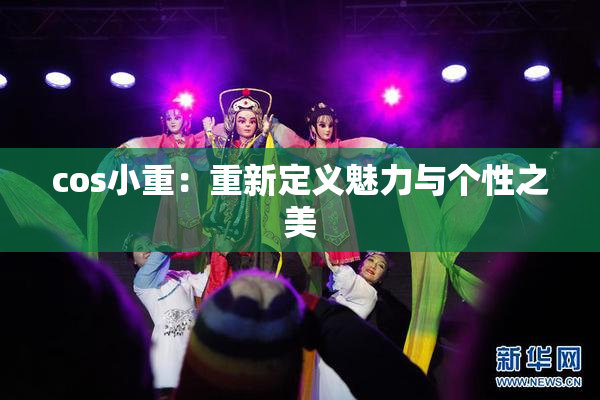 cos小重：重新定义魅力与个性之美