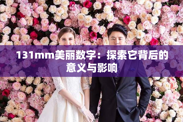 131mm美丽数字：探索它背后的意义与影响