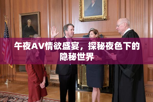 午夜AV情欲盛宴，探秘夜色下的隐秘世界