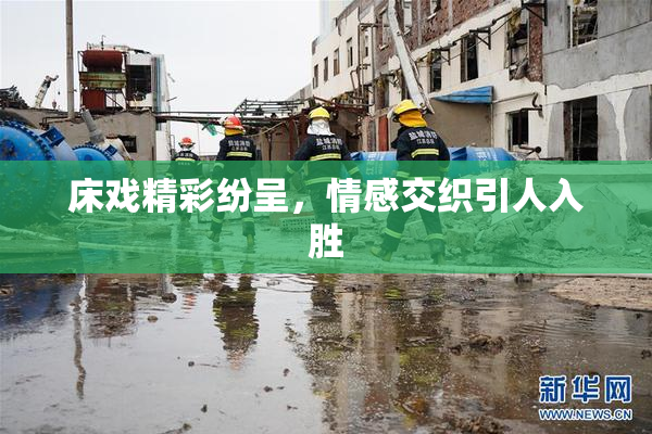 床戏精彩纷呈，情感交织引人入胜