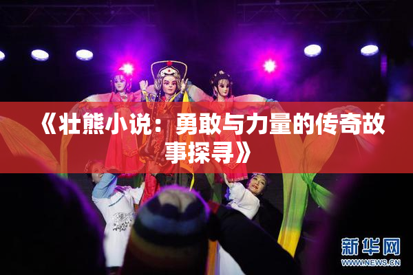 《壮熊小说：勇敢与力量的传奇故事探寻》