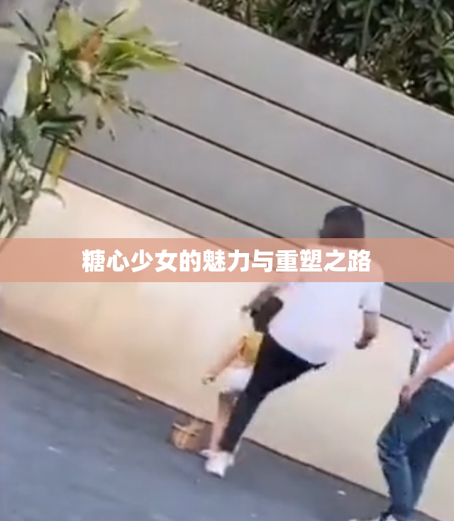 糖心少女的魅力与重塑之路