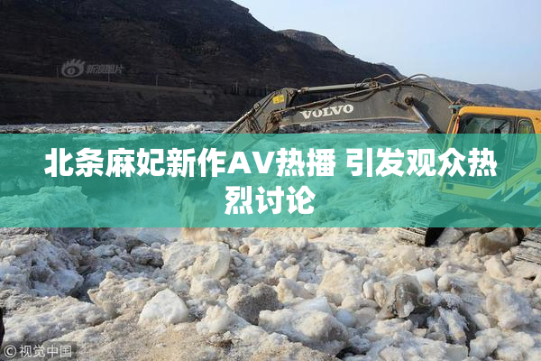 北条麻妃新作AV热播 引发观众热烈讨论
