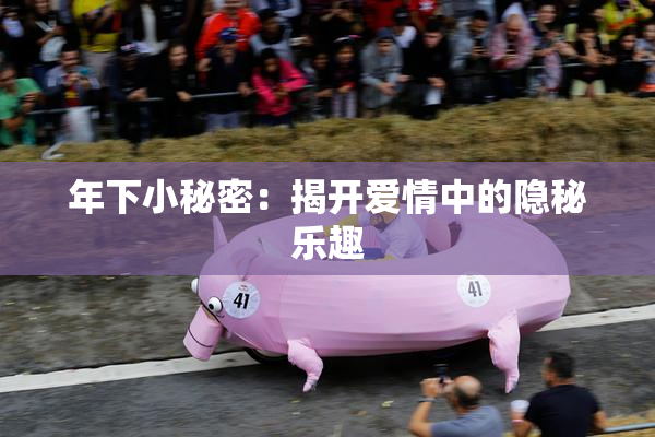 年下小秘密：揭开爱情中的隐秘乐趣