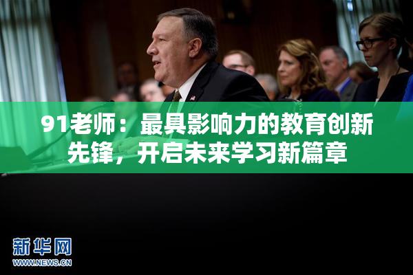 91老师：最具影响力的教育创新先锋，开启未来学习新篇章