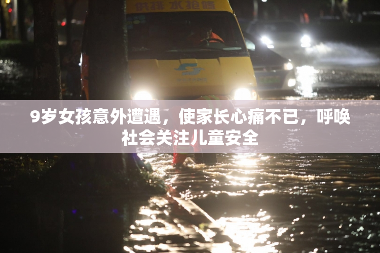 9岁女孩意外遭遇，使家长心痛不已，呼唤社会关注儿童安全
