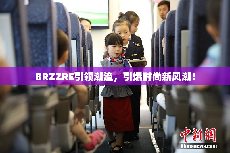 BRZZRE引领潮流，引爆时尚新风潮！