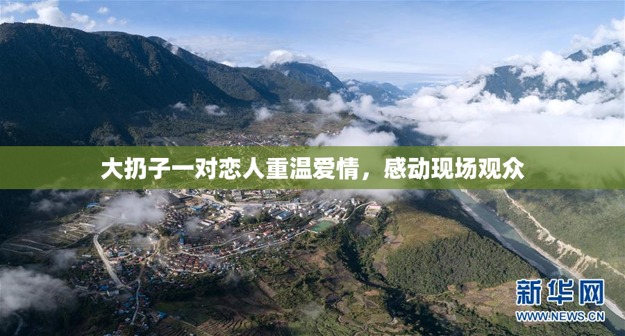 大扔子一对恋人重温爱情，感动现场观众