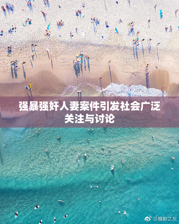 强暴强奸人妻案件引发社会广泛关注与讨论