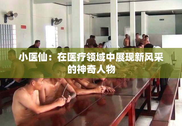 小医仙：在医疗领域中展现新风采的神奇人物