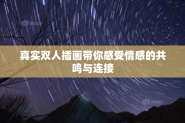 真实双人插画带你感受情感的共鸣与连接