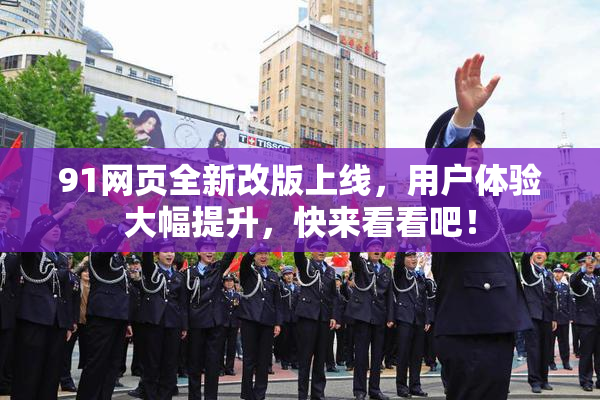 91网页全新改版上线，用户体验大幅提升，快来看看吧！