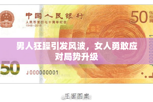 男人狂躁引发风波，女人勇敢应对局势升级