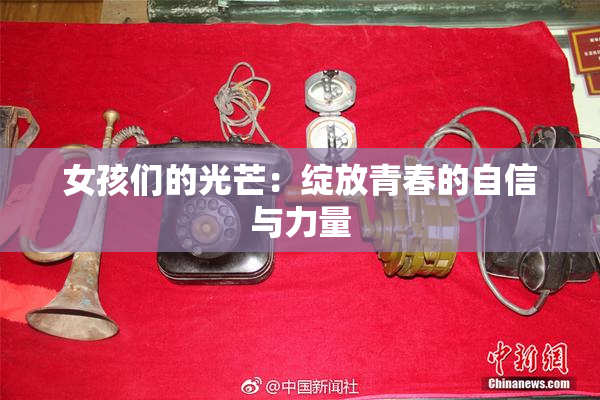 女孩们的光芒：绽放青春的自信与力量