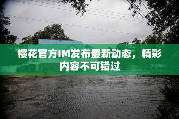 樱花官方IM发布最新动态，精彩内容不可错过