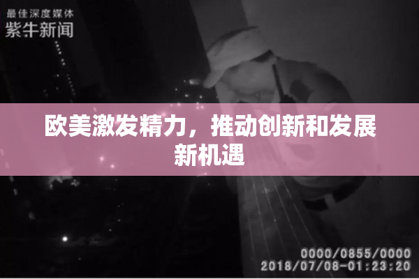 欧美激发精力，推动创新和发展新机遇