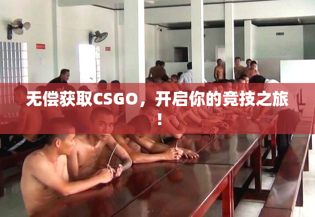 无偿获取CSGO，开启你的竞技之旅！