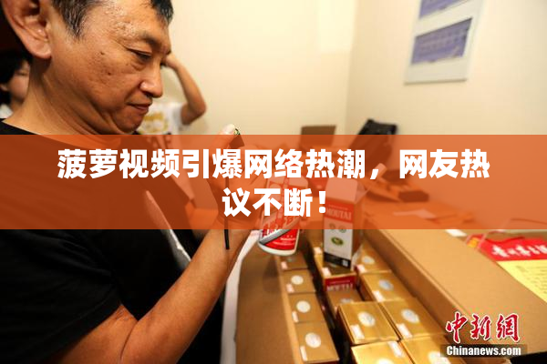 菠萝视频引爆网络热潮，网友热议不断！