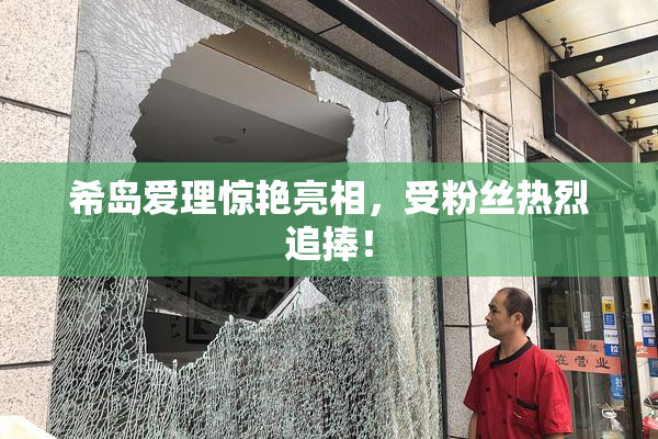 希岛爱理惊艳亮相，受粉丝热烈追捧！