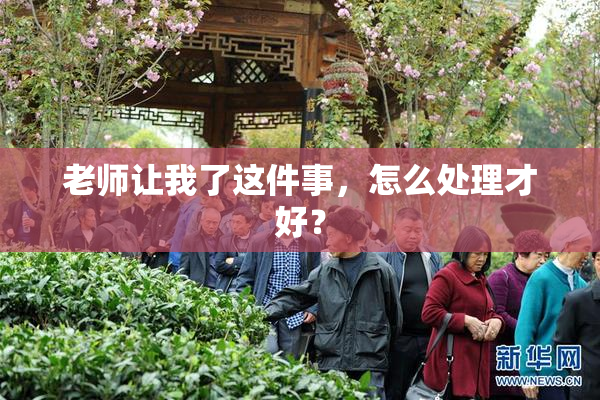 老师让我了这件事，怎么处理才好？