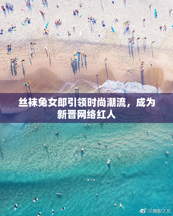 丝袜兔女郎引领时尚潮流，成为新晋网络红人