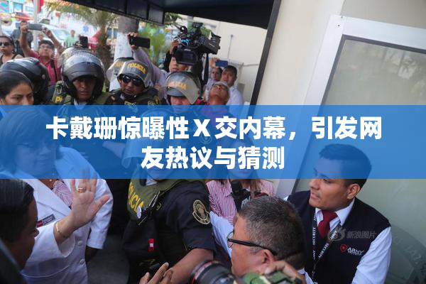 卡戴珊惊曝性Ⅹ交内幕，引发网友热议与猜测
