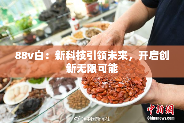 88v白：新科技引领未来，开启创新无限可能
