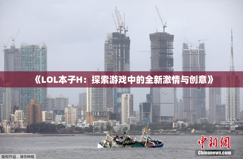 《LOL本子H：探索游戏中的全新激情与创意》