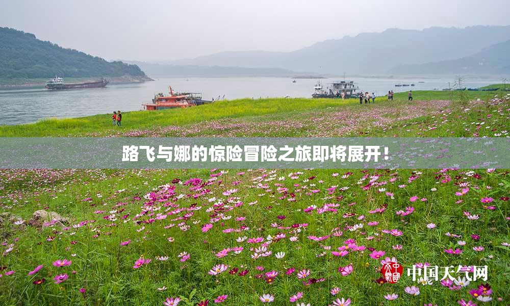 路飞与娜的惊险冒险之旅即将展开！