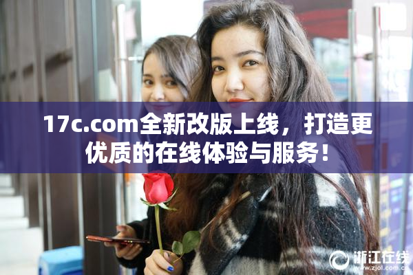 17c.com全新改版上线，打造更优质的在线体验与服务！