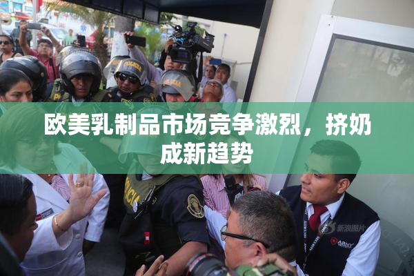 欧美乳制品市场竞争激烈，挤奶成新趋势