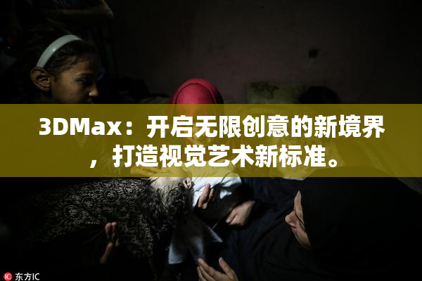 3DMax：开启无限创意的新境界，打造视觉艺术新标准。