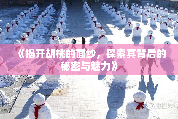 《揭开胡桃的面纱，探索其背后的秘密与魅力》