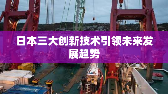 日本三大创新技术引领未来发展趋势