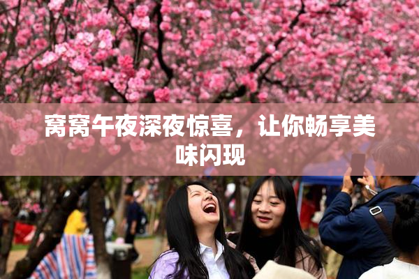 窝窝午夜深夜惊喜，让你畅享美味闪现