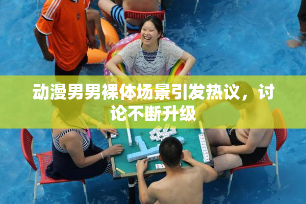 动漫男男裸体场景引发热议，讨论不断升级