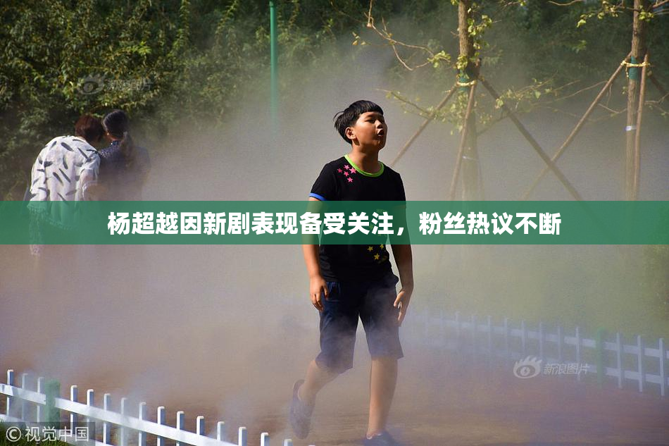 杨超越因新剧表现备受关注，粉丝热议不断
