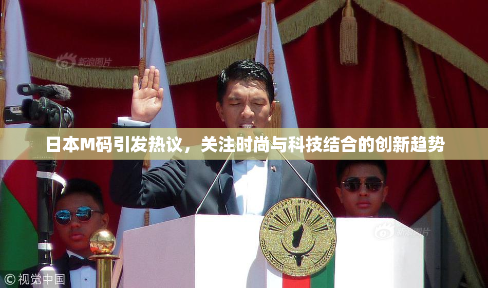 日本M码引发热议，关注时尚与科技结合的创新趋势